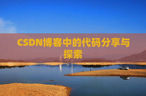 CSDN博客中的代码分享与探索 CSDN博客中的代码分享与探索